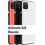 Google Pixel 4 Call Recorder for recording all calls automatically